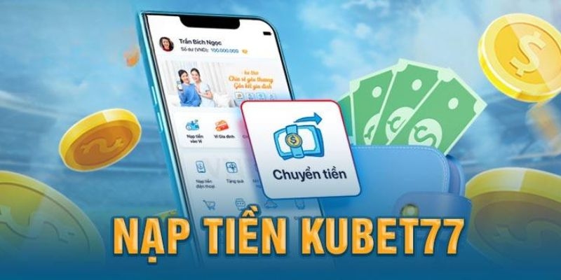 Hướng Dẫn Nạp Tiền Kubet77 Đơn Giản Và Chính Xác Nhất 2024